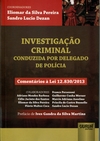 Investigação Criminal – Conduzida por Delegado de Polícia – Comentários à Lei 12.830/2013